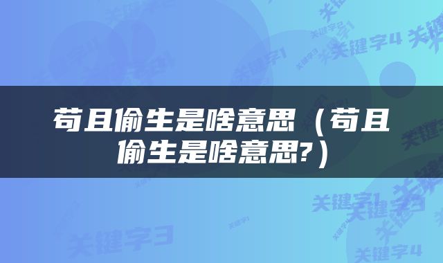 苟且偷生是啥意思（苟且偷生是啥意思?）