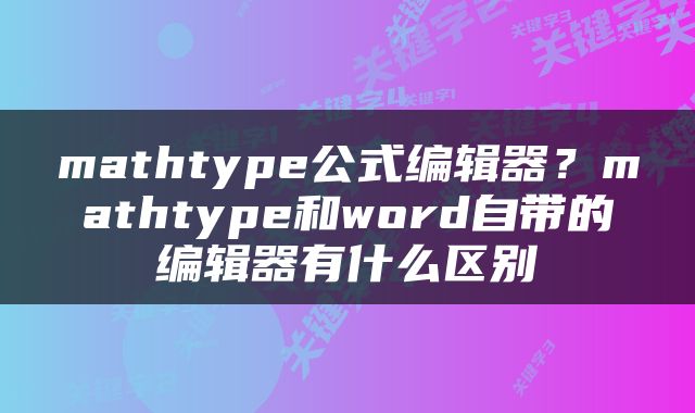mathtype公式编辑器？mathtype和word自带的编辑器有什么区别