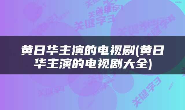 黄日华主演的电视剧(黄日华主演的电视剧大全)