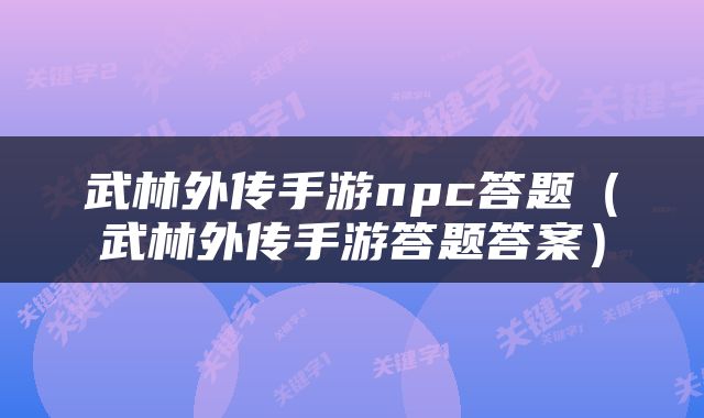 武林外传手游npc答题（武林外传手游答题答案）