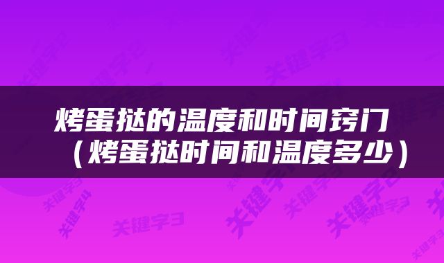 烤蛋挞的温度和时间窍门（烤蛋挞时间和温度多少）