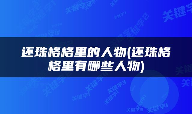 还珠格格里的人物(还珠格格里有哪些人物)