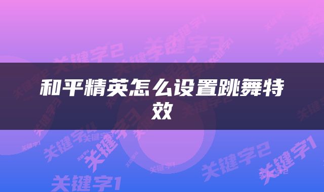 和平精英怎么设置跳舞特效