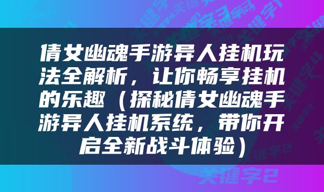 倩女幽魂手游异人挂机玩法全解析，让你畅享挂机的乐趣（探秘倩女幽魂手游异人挂机系统，带你开启全新战斗体验）