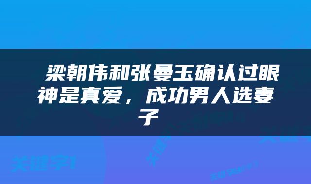  梁朝伟和张曼玉确认过眼神是真爱，成功男人选妻子 