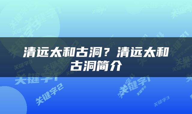 清远太和古洞？清远太和古洞简介