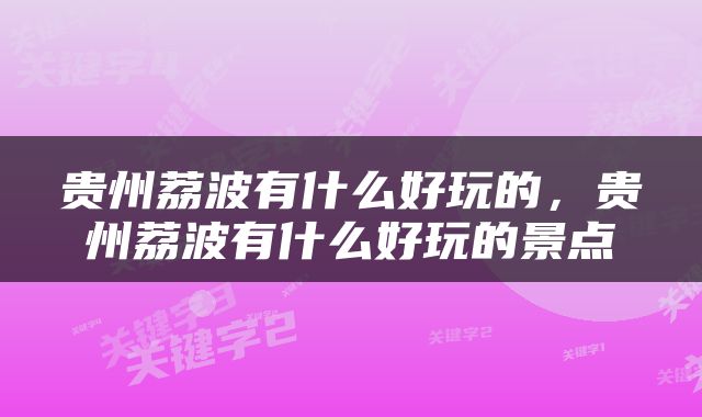 贵州荔波有什么好玩的，贵州荔波有什么好玩的景点