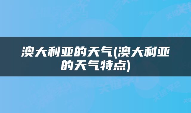 澳大利亚的天气(澳大利亚的天气特点)