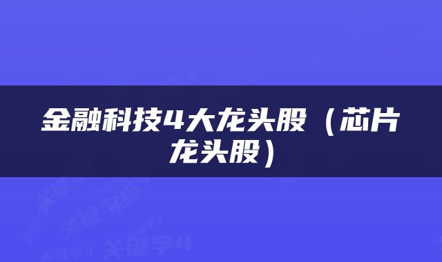 金融科技4大龙头股（芯片龙头股）