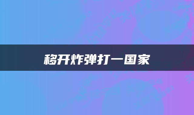 移开炸弹打一国家