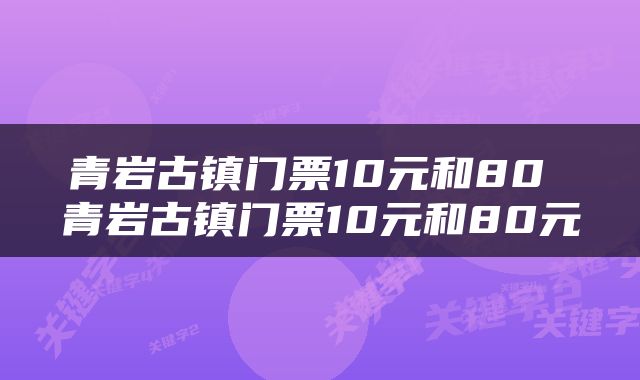 青岩古镇门票10元和80 青岩古镇门票10元和80元