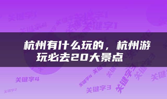  杭州有什么玩的，杭州游玩必去20大景点 