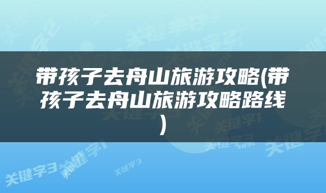 带孩子去舟山旅游攻略(带孩子去舟山旅游攻略路线)