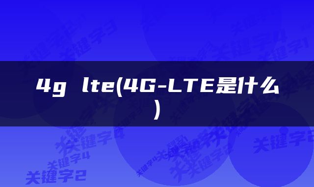 4g lte(4G-LTE是什么)