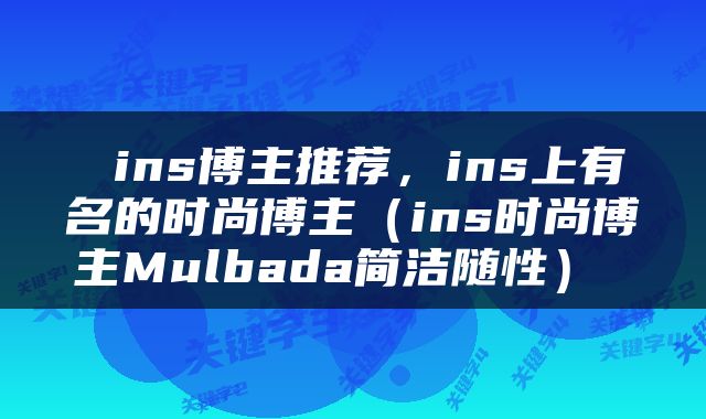  ins博主推荐，ins上有名的时尚博主（ins时尚博主Mulbada简洁随性） 