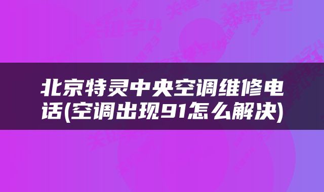 北京特灵中央空调维修电话(空调出现91怎么解决)