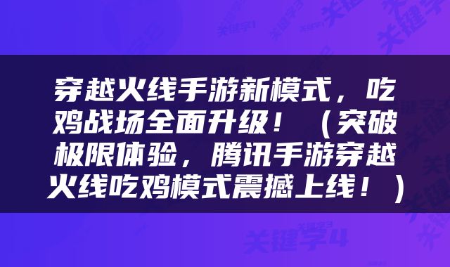 穿越火线手游新模式，吃鸡战场全面升级！（突破极限体验，腾讯手游穿越火线吃鸡模式震撼上线！）