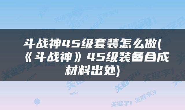 斗战神45级套装怎么做(《斗战神》45级装备合成材料出处)