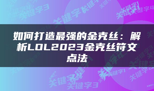 如何打造最强的金克丝：解析LOL2023金克丝符文点法