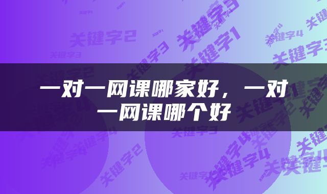 一对一网课哪家好，一对一网课哪个好