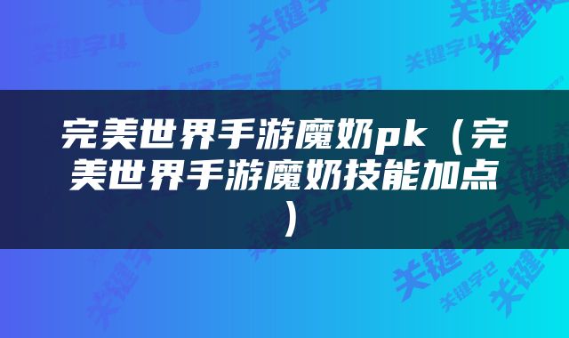 完美世界手游魔奶pk（完美世界手游魔奶技能加点）