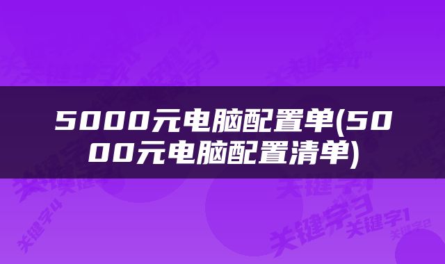 5000元电脑配置单(5000元电脑配置清单)
