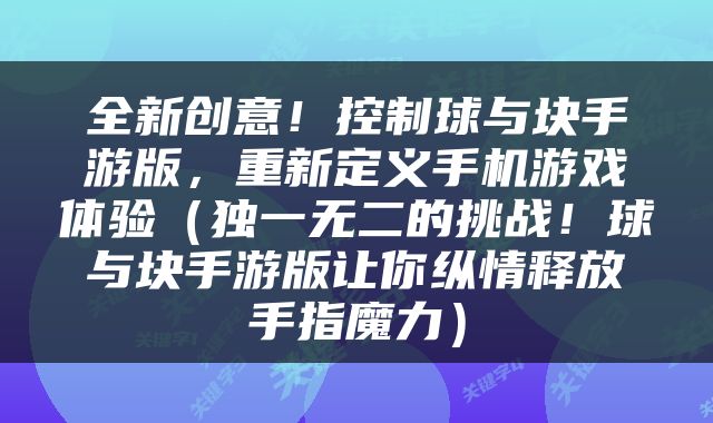 全新创意！控制球与块手游版，重新定义手机游戏体验（独一无二的挑战！球与块手游版让你纵情释放手指魔力）