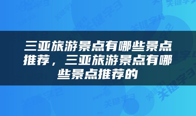 三亚旅游景点有哪些景点推荐，三亚旅游景点有哪些景点推荐的