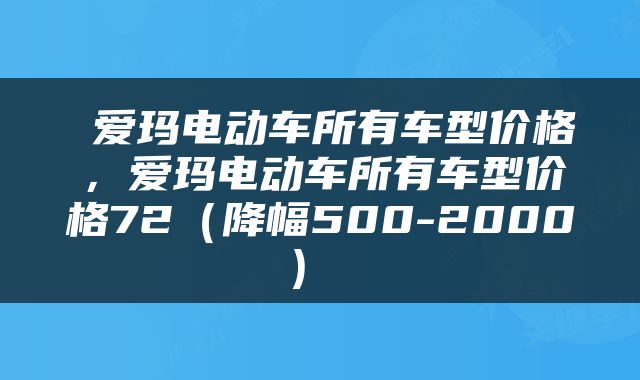 爱玛电动车所有车型价格,爱玛电动车所有车型价格72(降幅500-2000)