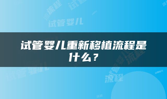 试管婴儿重新移植流程是什么？