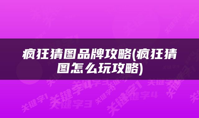 疯狂猜图品牌攻略(疯狂猜图怎么玩攻略)