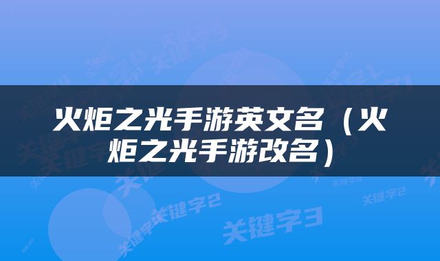 火炬之光手游英文名（火炬之光手游改名）