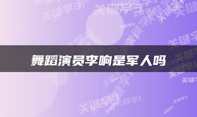 舞蹈演员李响是军人吗