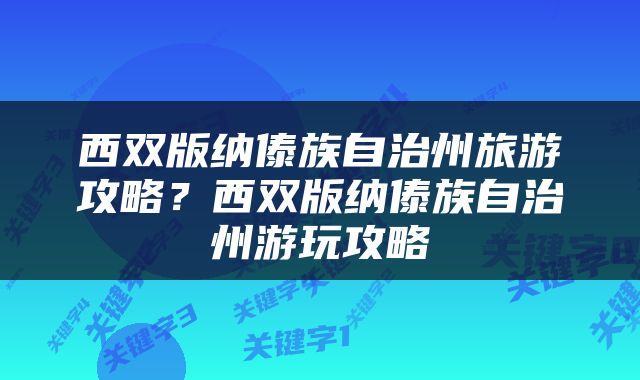 西双版纳傣族自治州旅游攻略？西双版纳傣族自治州游玩攻略