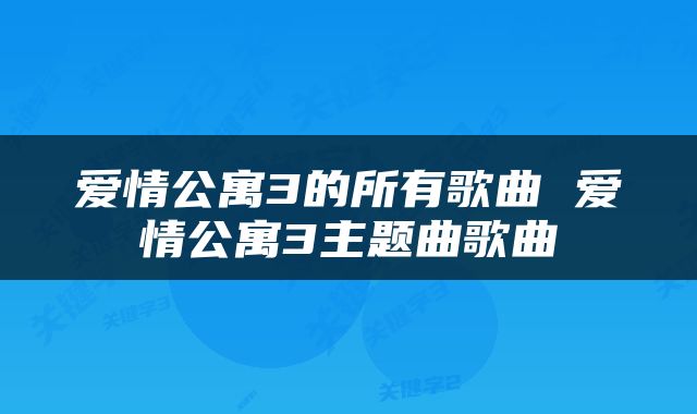 爱情公寓3的所有歌曲 爱情公寓3主题曲歌曲