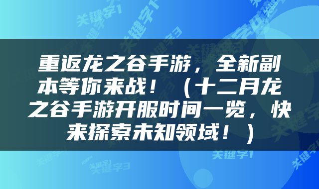 重返龙之谷手游，全新副本等你来战！（十二月龙之谷手游开服时间一览，快来探索未知领域！）