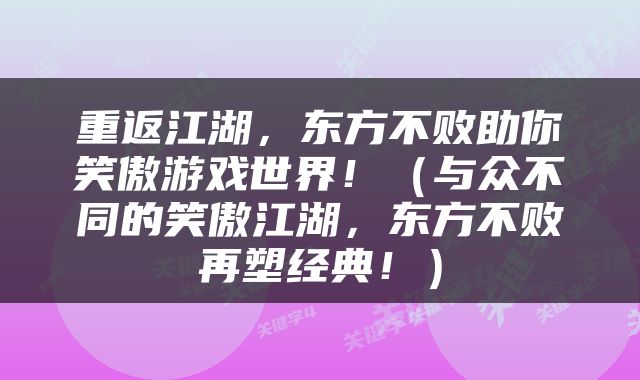 重返江湖，东方不败助你笑傲游戏世界！（与众不同的笑傲江湖，东方不败再塑经典！）