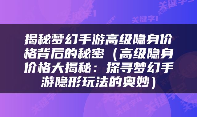 揭秘梦幻手游高级隐身价格背后的秘密（高级隐身价格大揭秘：探寻梦幻手游隐形玩法的奥妙）
