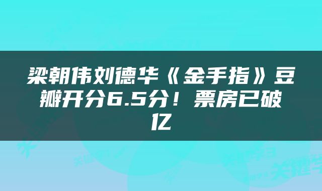 梁朝伟刘德华《金手指》豆瓣开分6.5分!票房已破亿
