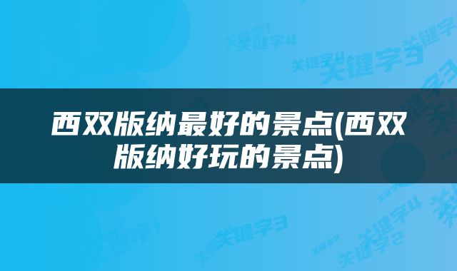 西双版纳最好的景点(西双版纳好玩的景点)