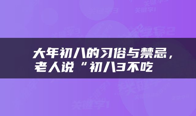  大年初八的习俗与禁忌，老人说“初八3不吃 