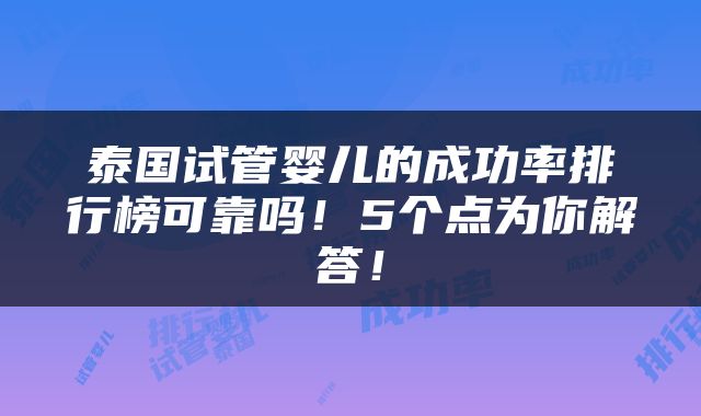 泰国试管婴儿的成功率排行榜可靠吗！5个点为你解答！
