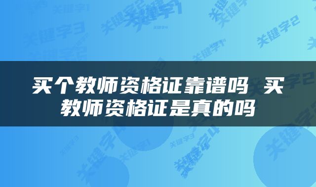 买个教师资格证靠谱吗 买教师资格证是真的吗