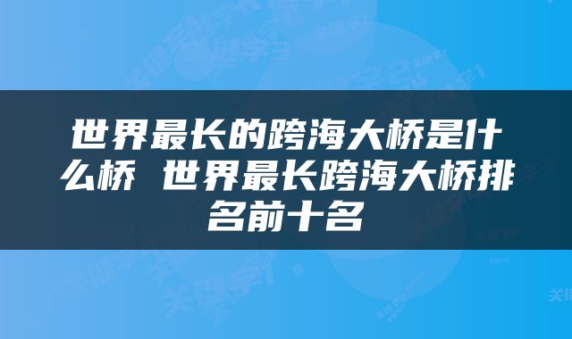 世界最长的跨海大桥是什么桥 世界最长跨海大桥排名前十名