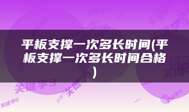 平板支撑一次多长时间(平板支撑一次多长时间合格)