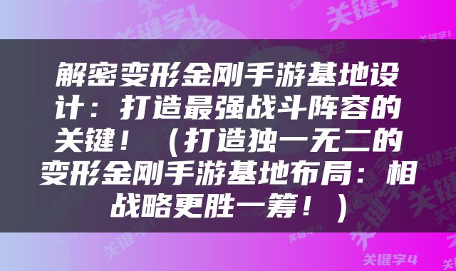 解密变形金刚手游基地设计：打造最强战斗阵容的关键！（打造独一无二的变形金刚手游基地布局：相战略更胜一筹！）