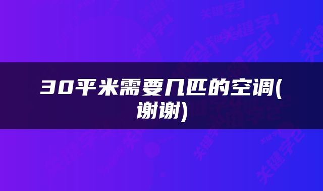 30平米需要几匹的空调(谢谢)