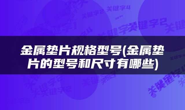 金属垫片规格型号(金属垫片的型号和尺寸有哪些)