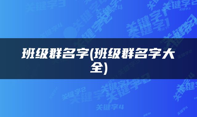 班级群名字(班级群名字大全)