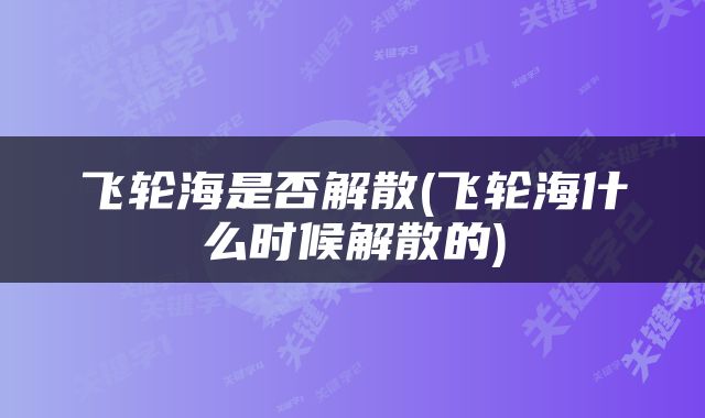 飞轮海是否解散(飞轮海什么时候解散的)